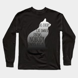 As Every Cat Owner Knows, Nobody Owns A Cat Long Sleeve T-Shirt